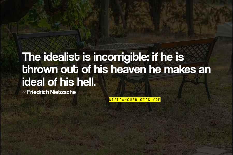 Idealist Quotes By Friedrich Nietzsche: The idealist is incorrigible: if he is thrown
