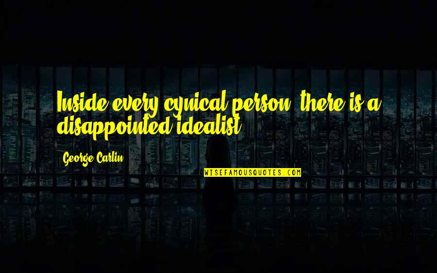 Idealist Quotes By George Carlin: Inside every cynical person, there is a disappointed