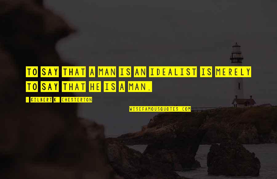 Idealist Quotes By Gilbert K. Chesterton: To say that a man is an idealist