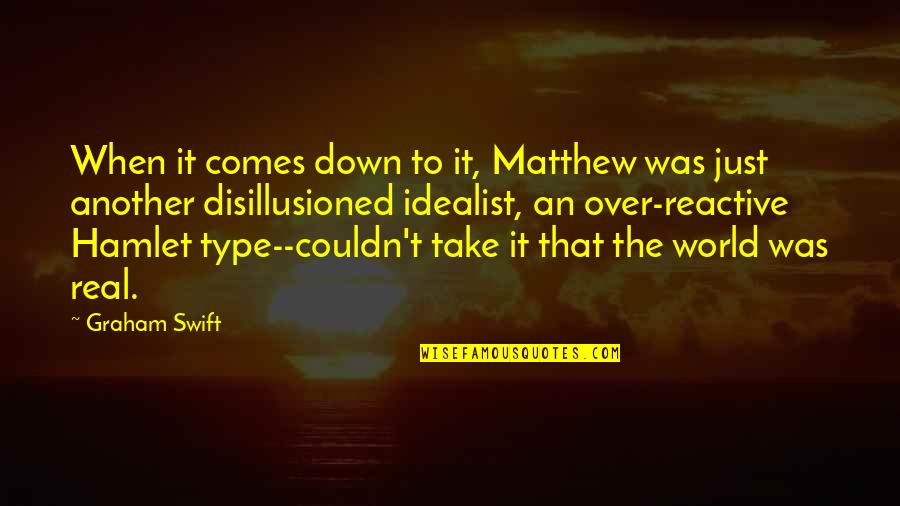 Idealist Quotes By Graham Swift: When it comes down to it, Matthew was