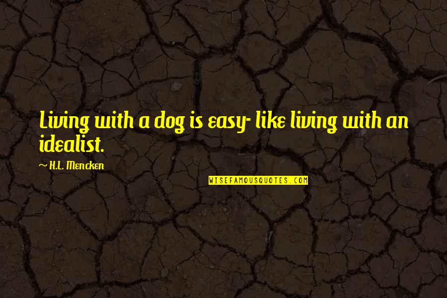 Idealist Quotes By H.L. Mencken: Living with a dog is easy- like living