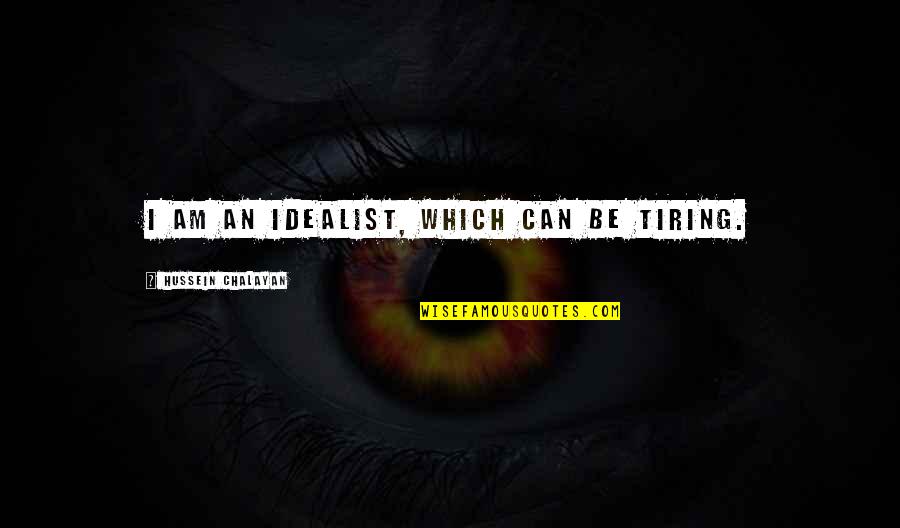 Idealist Quotes By Hussein Chalayan: I am an idealist, which can be tiring.