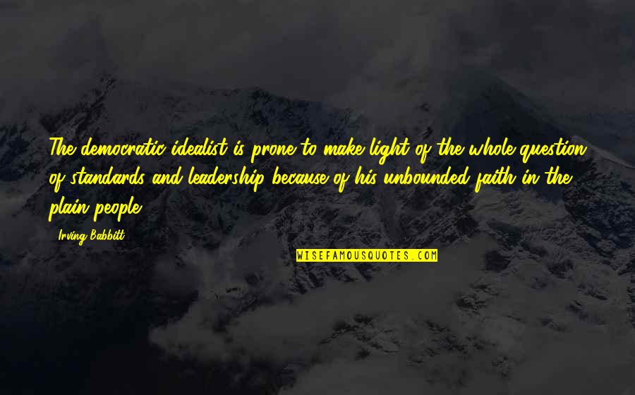 Idealist Quotes By Irving Babbitt: The democratic idealist is prone to make light