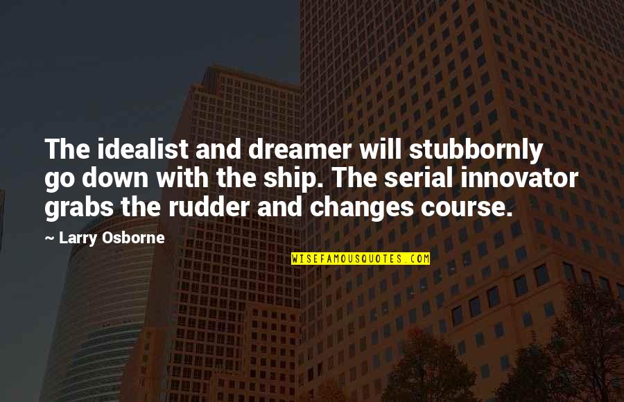 Idealist Quotes By Larry Osborne: The idealist and dreamer will stubbornly go down
