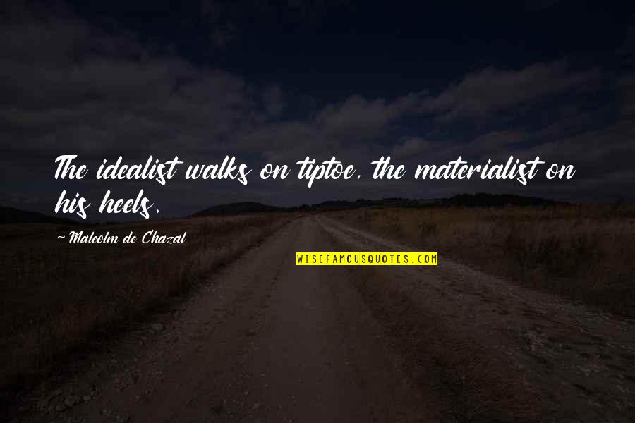 Idealist Quotes By Malcolm De Chazal: The idealist walks on tiptoe, the materialist on