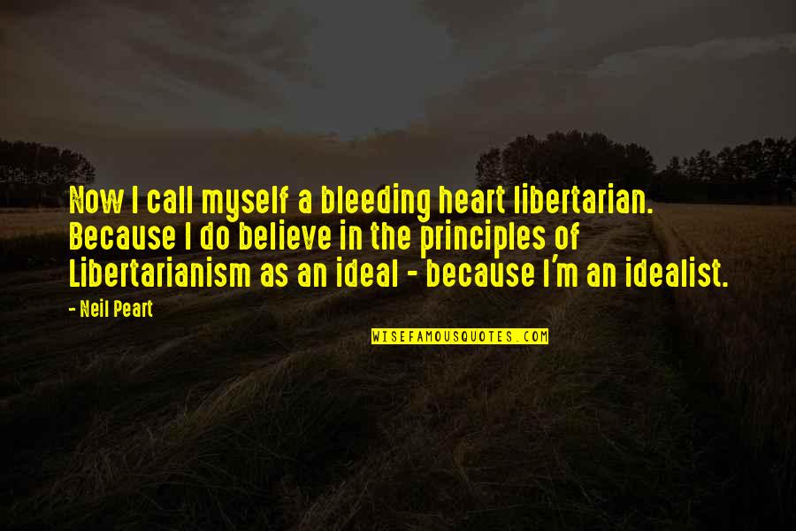 Idealist Quotes By Neil Peart: Now I call myself a bleeding heart libertarian.