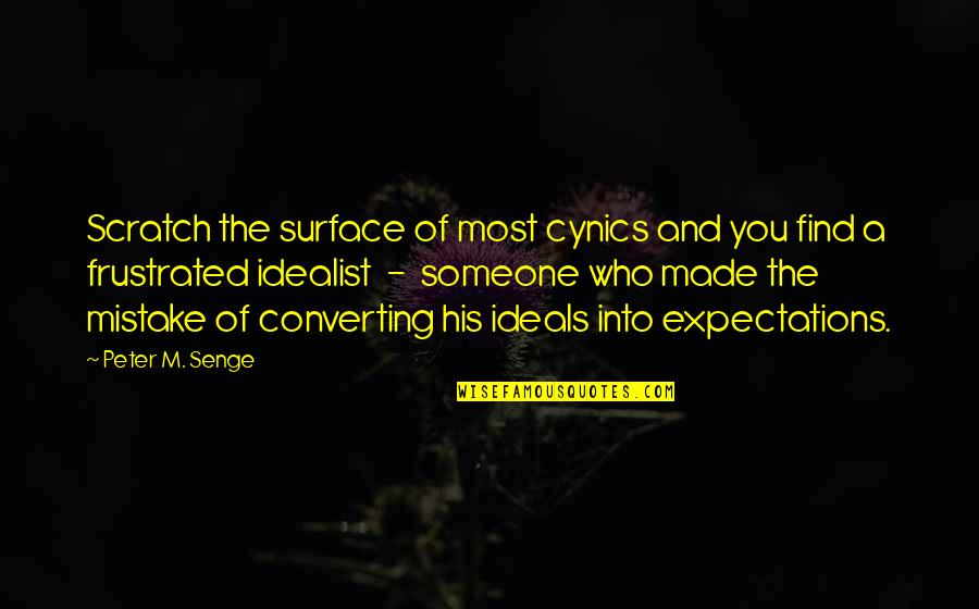 Idealist Quotes By Peter M. Senge: Scratch the surface of most cynics and you