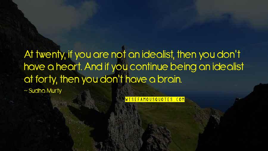 Idealist Quotes By Sudha Murty: At twenty, if you are not an idealist,