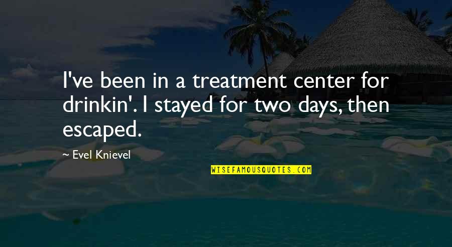 Idealistas In English Quotes By Evel Knievel: I've been in a treatment center for drinkin'.