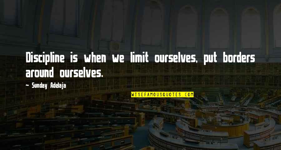 Idealistas In English Quotes By Sunday Adelaja: Discipline is when we limit ourselves, put borders Idealistas In English Quotes By Sunday Adelaja: Discipline is when we limit ourselves, put borders