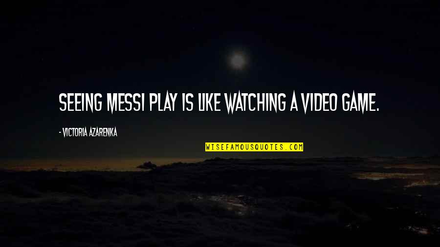 Idealistas In English Quotes By Victoria Azarenka: Seeing Messi play is like watching a video Idealistas In English Quotes By Victoria Azarenka: Seeing Messi play is like watching a video