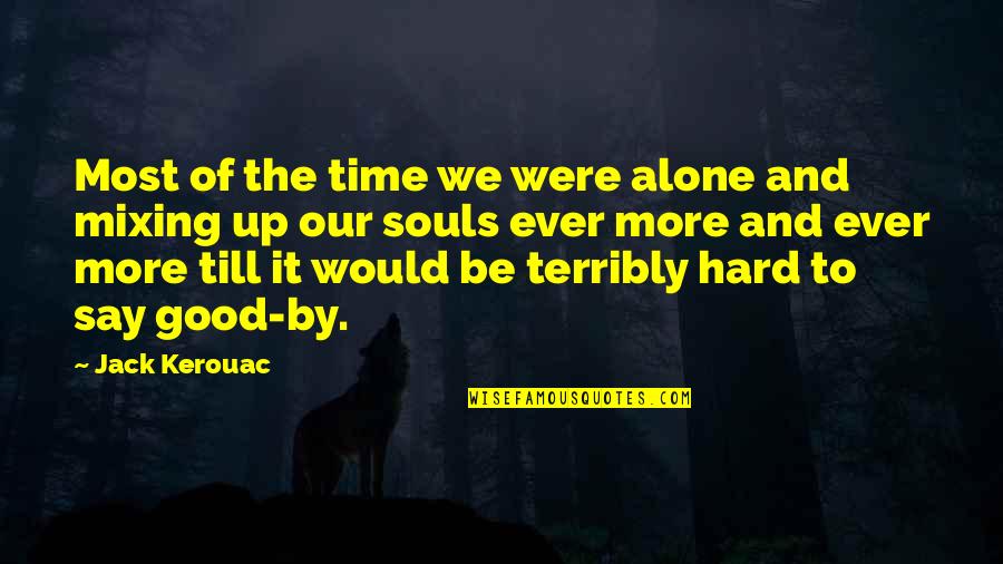 Idealities Quotes By Jack Kerouac: Most of the time we were alone and