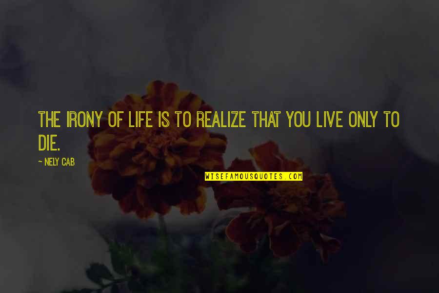 Ideality Quotes By Nely Cab: The irony of life is to realize that