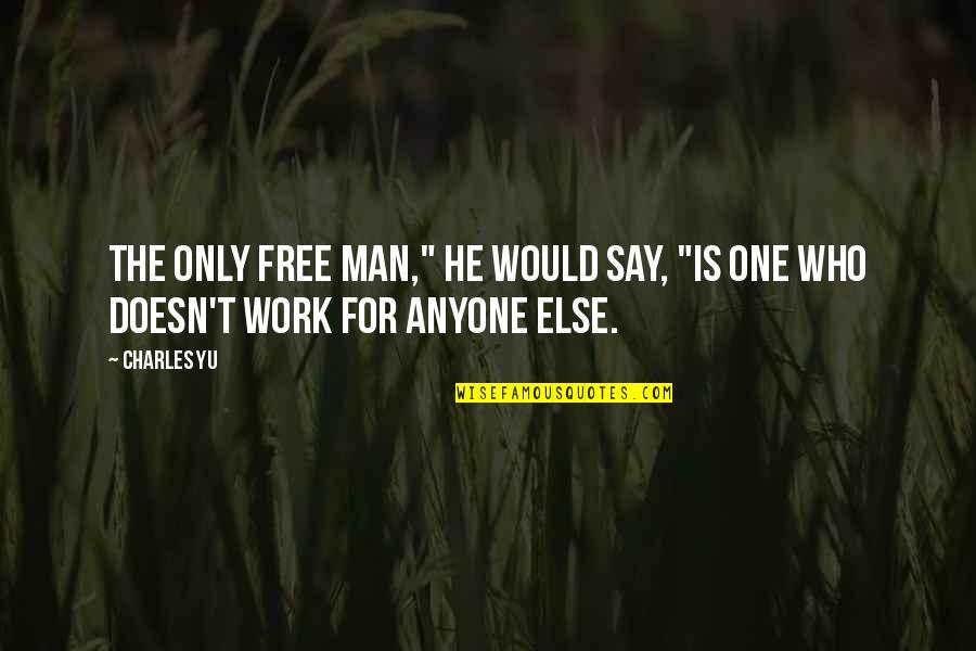 Idealiz Ci Jelent Se Quotes By Charles Yu: The only free man," he would say, "is