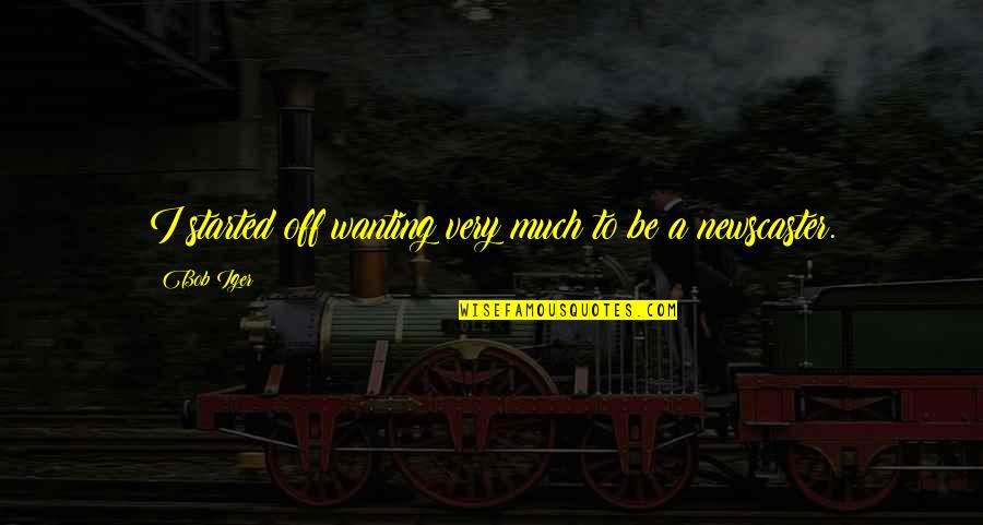Idealizacion Quotes By Bob Iger: I started off wanting very much to be