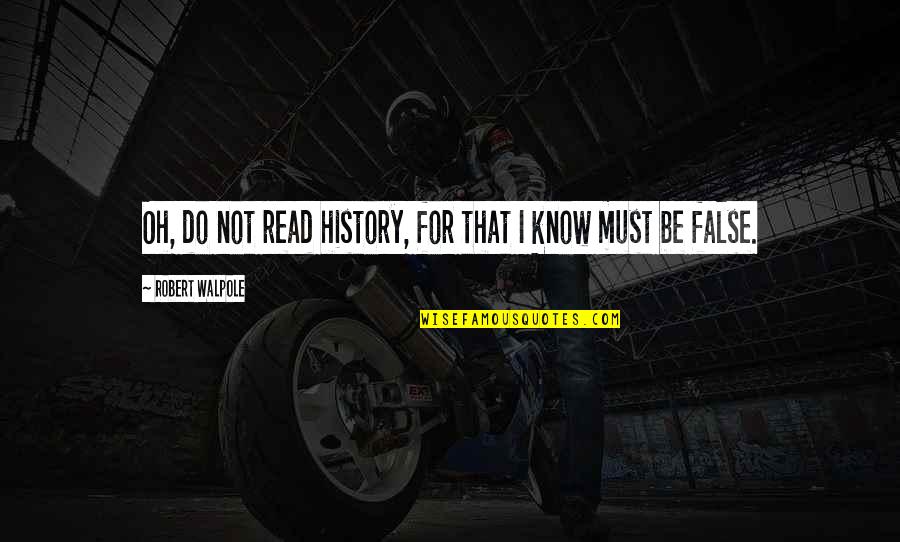 Idealizado Definicion Quotes By Robert Walpole: Oh, do not read history, for that I Idealizado Definicion Quotes By Robert Walpole: Oh, do not read history, for that I