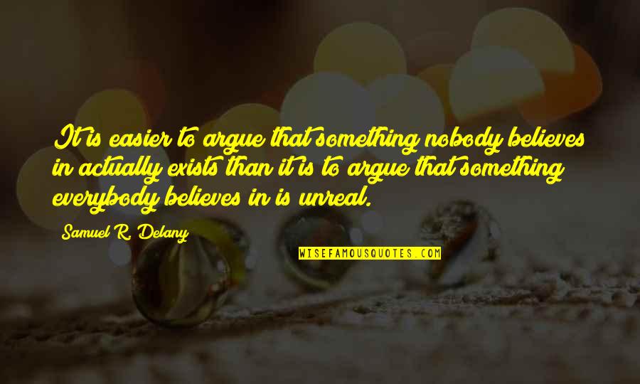 Idealization Examples Quotes By Samuel R. Delany: It is easier to argue that something nobody Idealization Examples Quotes By Samuel R. Delany: It is easier to argue that something nobody