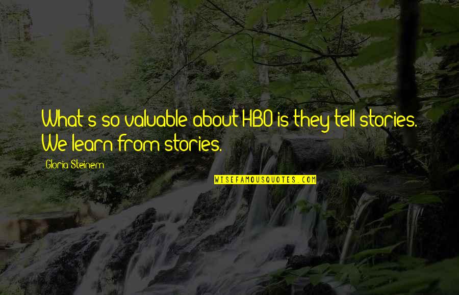 Idealization Love Quotes By Gloria Steinem: What's so valuable about HBO is they tell