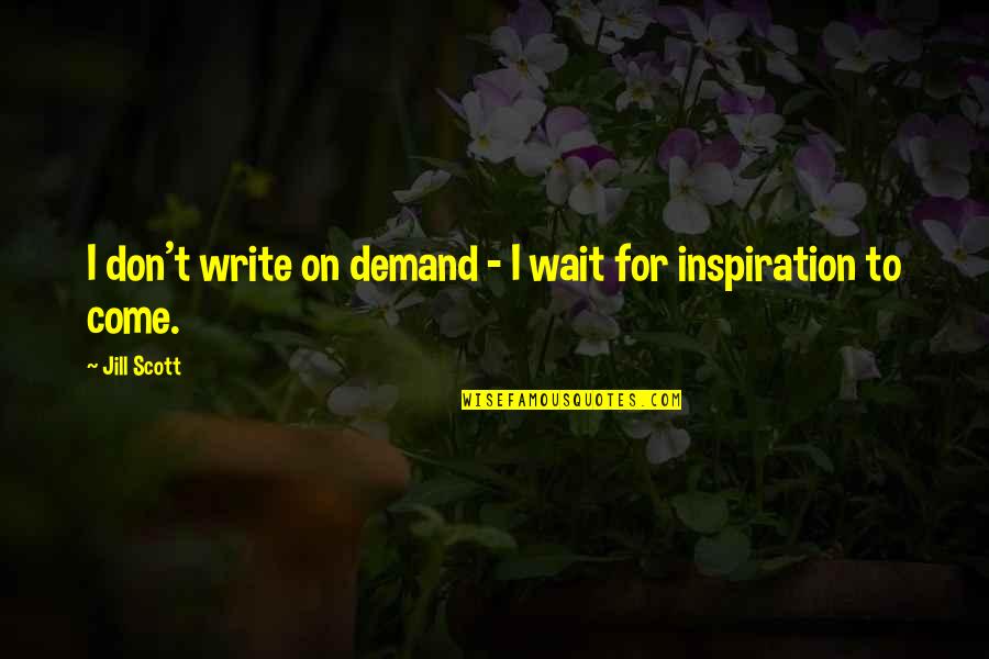 Idealization Love Quotes By Jill Scott: I don't write on demand - I wait