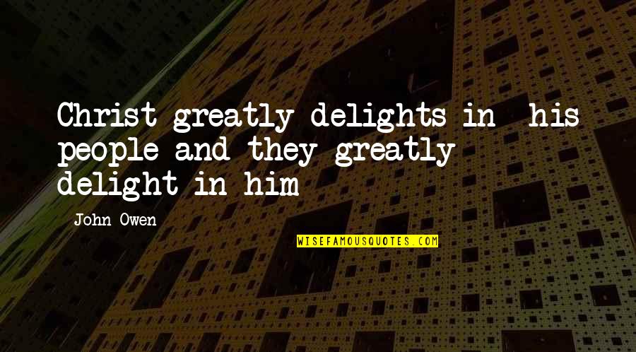 Idealization Love Quotes By John Owen: Christ greatly delights in his people and they