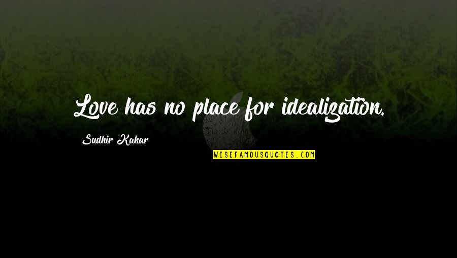 Idealization Love Quotes By Sudhir Kakar: Love has no place for idealization.