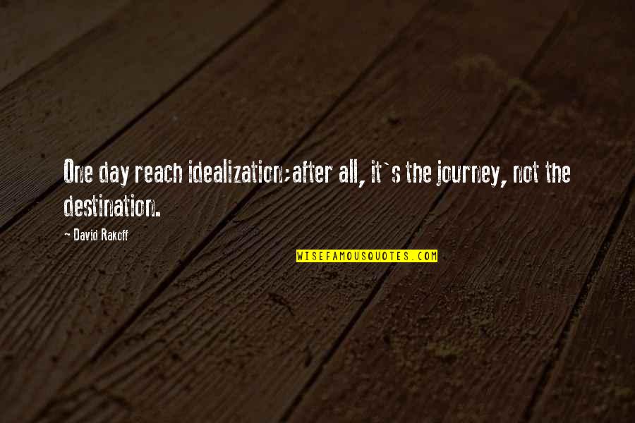 Idealization Quotes By David Rakoff: One day reach idealization;after all, it's the journey,