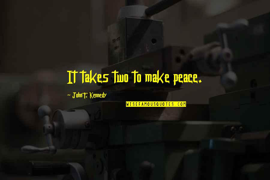 Idealization Quotes By John F. Kennedy: It takes two to make peace.