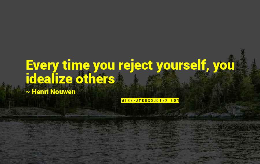 Idealize Quotes By Henri Nouwen: Every time you reject yourself, you idealize others