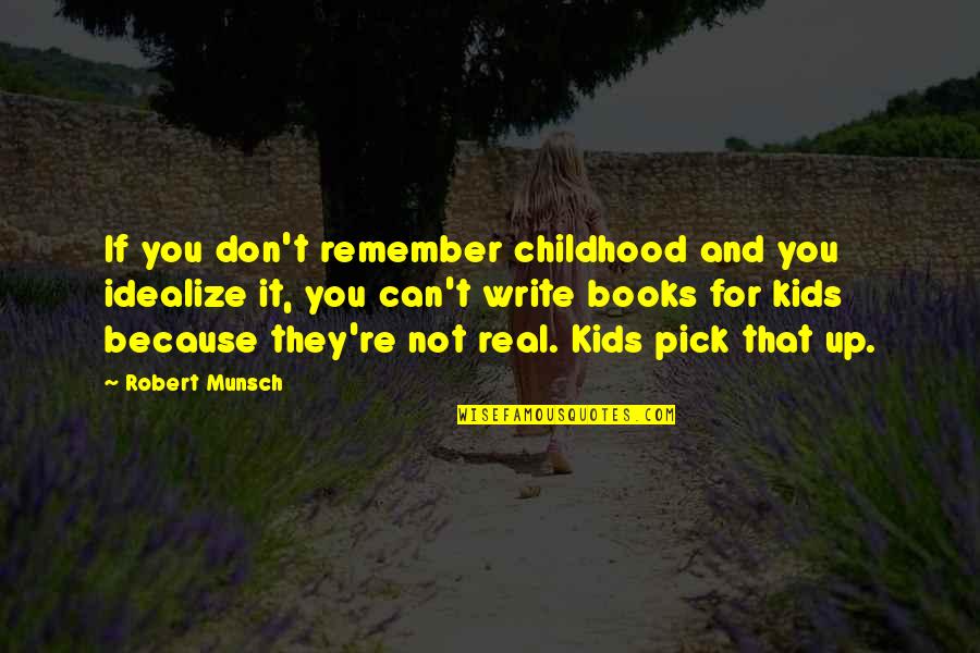 Idealize Quotes By Robert Munsch: If you don't remember childhood and you idealize