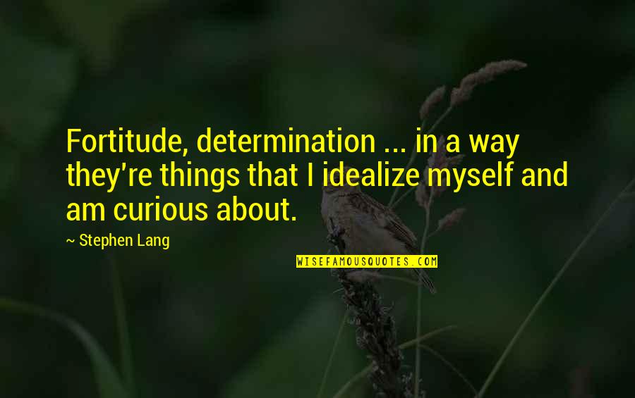 Idealize Quotes By Stephen Lang: Fortitude, determination ... in a way they're things