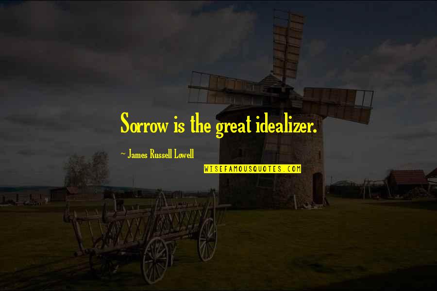 Idealizer Quotes By James Russell Lowell: Sorrow is the great idealizer.