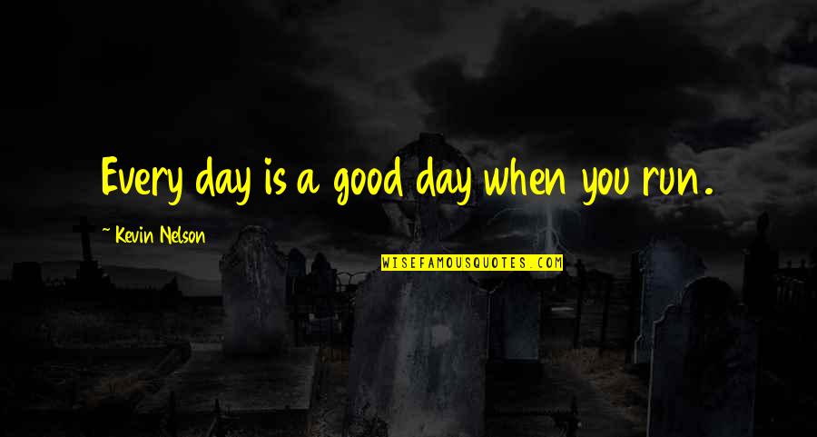 Idealizes Means Quotes By Kevin Nelson: Every day is a good day when you