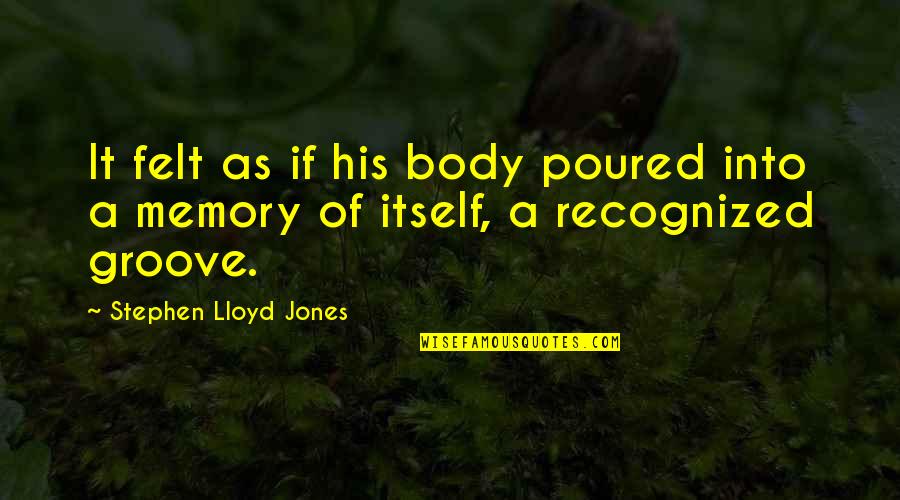 Idealizes Means Quotes By Stephen Lloyd Jones: It felt as if his body poured into