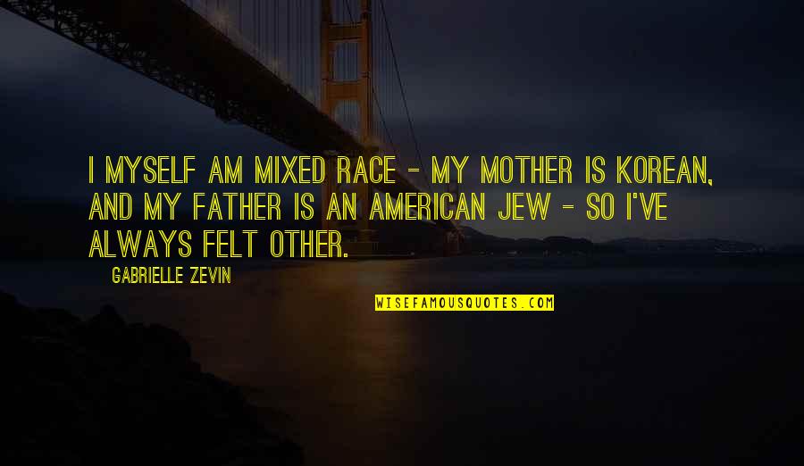 Ideally Thesaurus Quotes By Gabrielle Zevin: I myself am mixed race - my mother Ideally Thesaurus Quotes By Gabrielle Zevin: I myself am mixed race - my mother