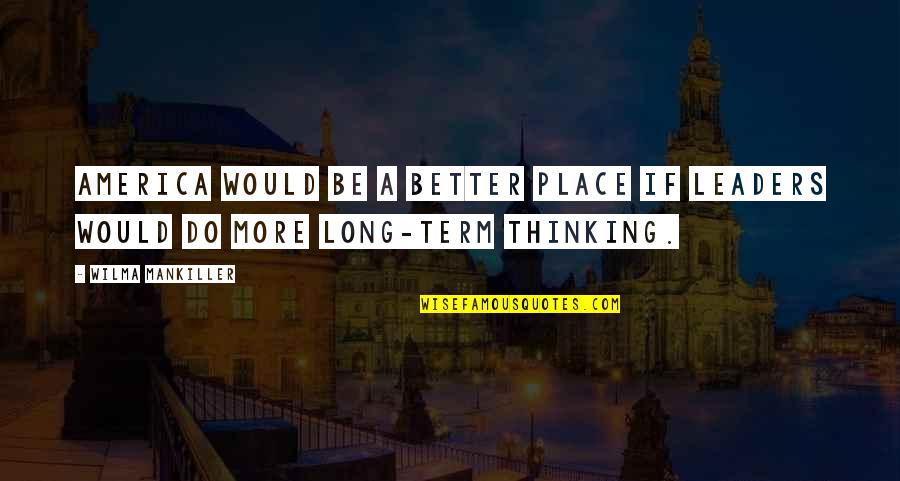 Idealnie Gliwice Quotes By Wilma Mankiller: America would be a better place if leaders