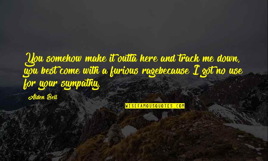 Idealnutritionsoflo Quotes By Alden Bell: You somehow make it outta here and track Idealnutritionsoflo Quotes By Alden Bell: You somehow make it outta here and track
