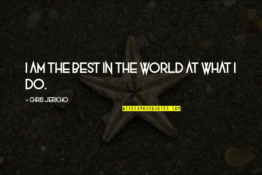Idealnutritionsoflo Quotes By Chris Jericho: I am the best in the world at Idealnutritionsoflo Quotes By Chris Jericho: I am the best in the world at