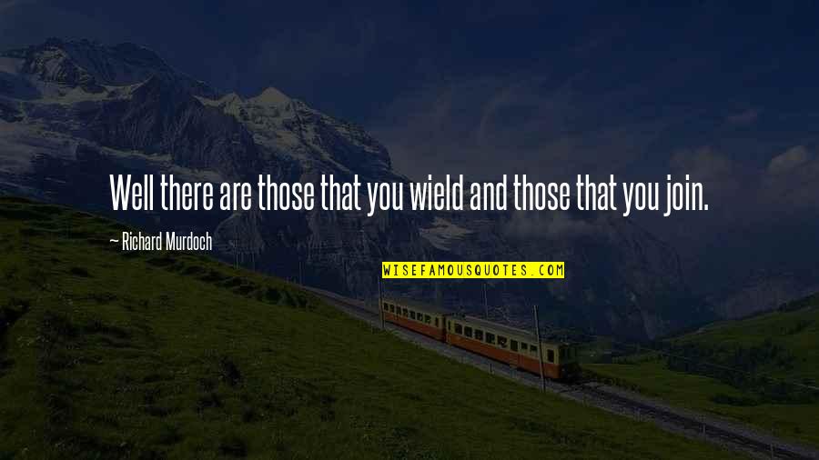 Idealnutritionsoflo Quotes By Richard Murdoch: Well there are those that you wield and Idealnutritionsoflo Quotes By Richard Murdoch: Well there are those that you wield and