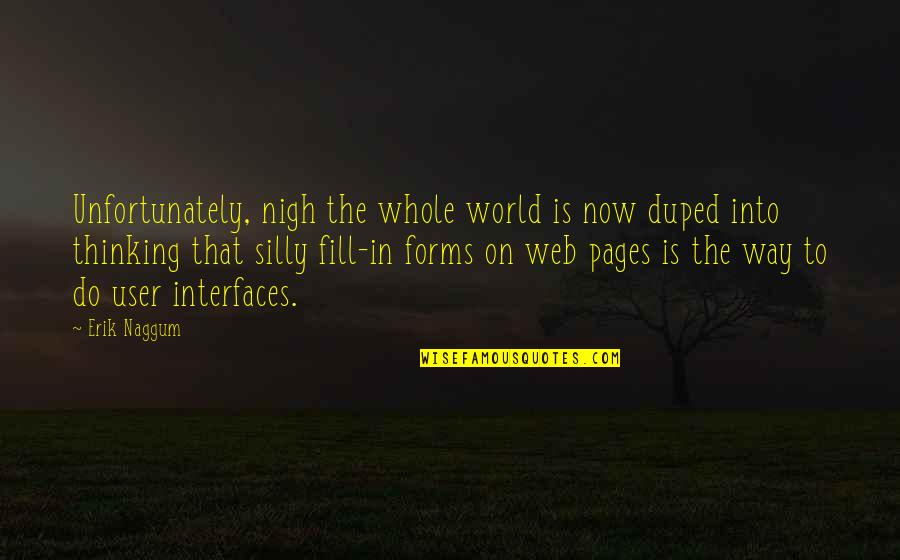 Ideals And Reality Quotes By Erik Naggum: Unfortunately, nigh the whole world is now duped Ideals And Reality Quotes By Erik Naggum: Unfortunately, nigh the whole world is now duped