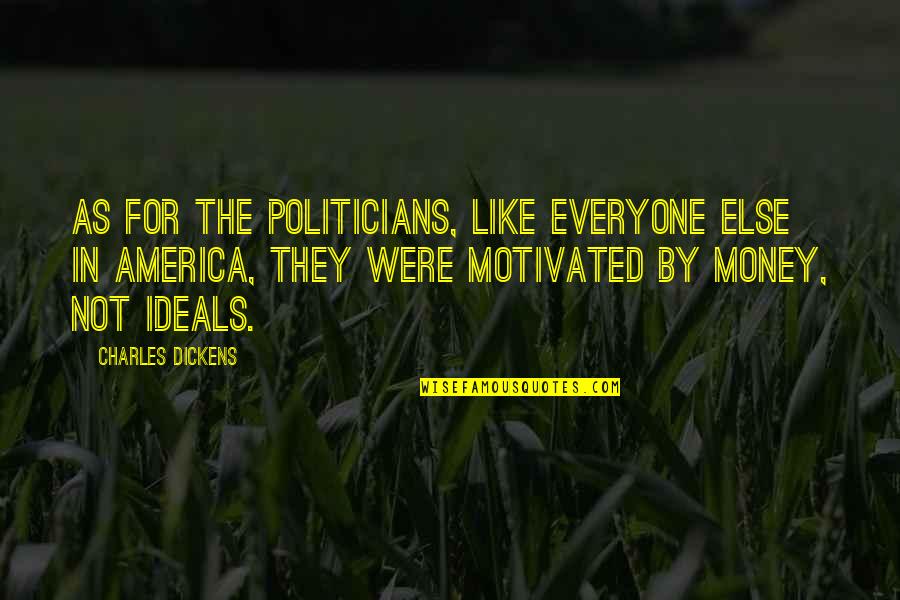 Ideals Are Like Quotes By Charles Dickens: As for the politicians, like everyone else in