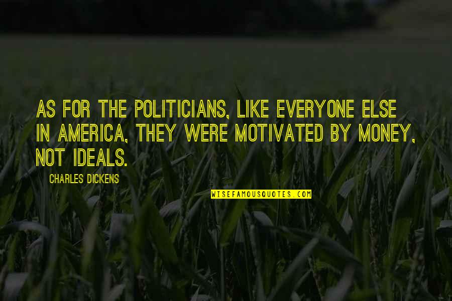 Ideals Are Like Quotes By Charles Dickens: As for the politicians, like everyone else in Ideals Are Like Quotes By Charles Dickens: As for the politicians, like everyone else in