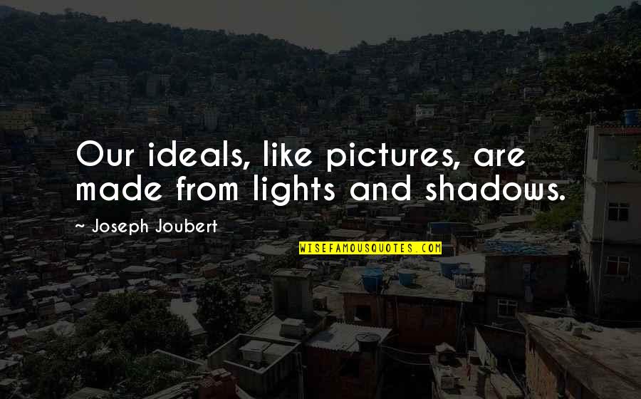 Ideals Are Like Quotes By Joseph Joubert: Our ideals, like pictures, are made from lights