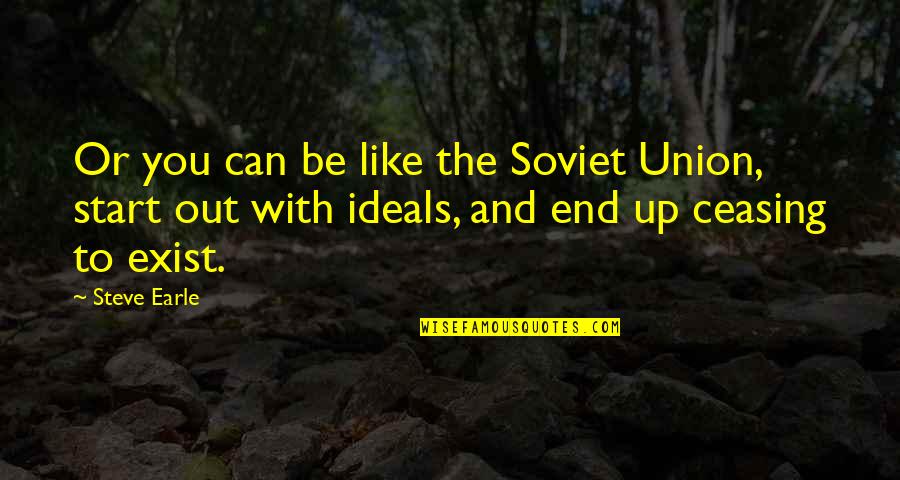 Ideals Are Like Quotes By Steve Earle: Or you can be like the Soviet Union,