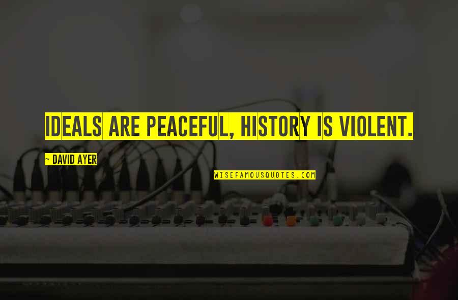 Ideals Quotes By David Ayer: Ideals are peaceful, history is violent.