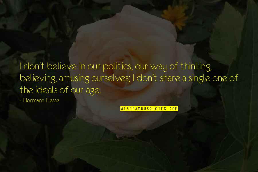 Ideals Quotes By Hermann Hesse: I don't believe in our politics, our way