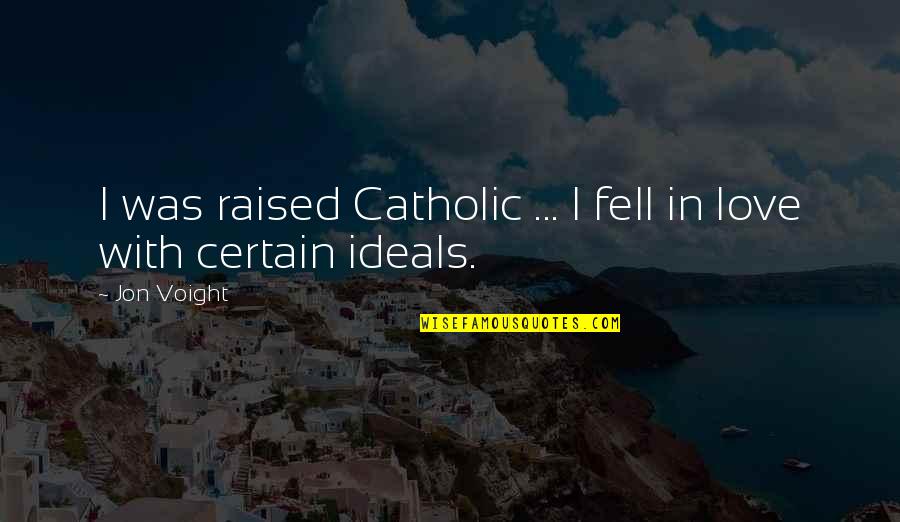 Ideals Quotes By Jon Voight: I was raised Catholic ... I fell in