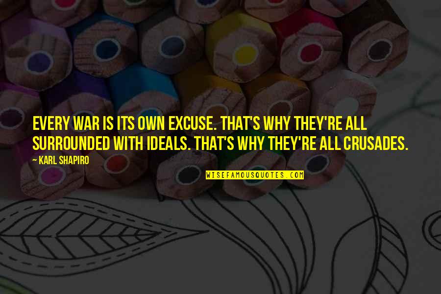 Ideals Quotes By Karl Shapiro: Every war is its own excuse. That's why