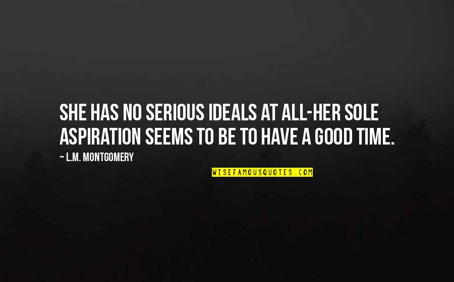 Ideals Quotes By L.M. Montgomery: She has no serious ideals at all-her sole
