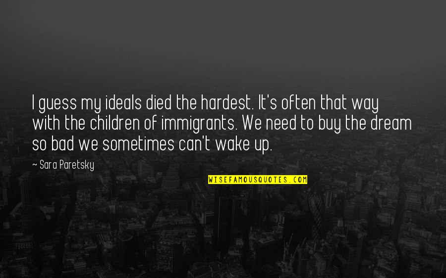 Ideals Quotes By Sara Paretsky: I guess my ideals died the hardest. It's