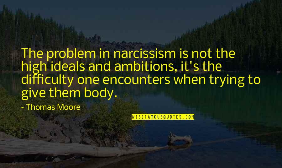 Ideals Quotes By Thomas Moore: The problem in narcissism is not the high